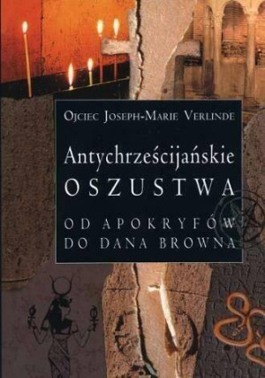 Antychrześcijańskie oszustwa. Od apokryfów do Dana Browna