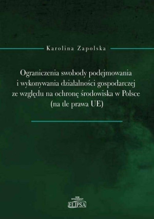 Ograniczenia swobody podejmowania i wykonywania działalności gospodarczej ze względu na ochronę środowiska w Polsce