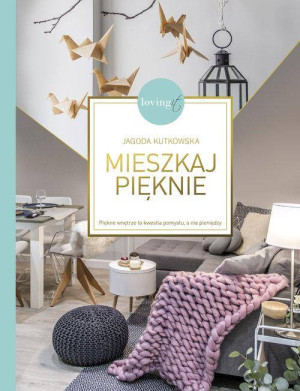 Mieszkaj pięknie. Piękne wnętrze to kwestia pomysłu, a nie pieniędzy