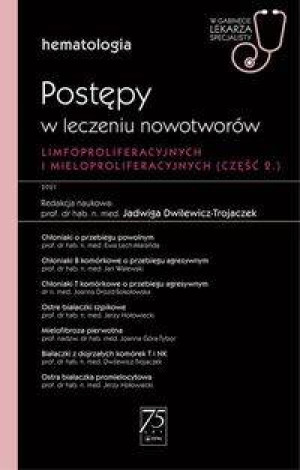 Hematologia. Postępy w leczeniu nowotworów limfoproliferacyjnych i mieloproliferacyjnych 2 część