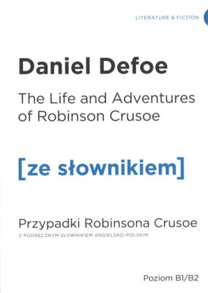 The Life and Adventures of Robinson Crusoe. Przypadki Robinsona Crusoe z podręcznym słownikiem angielsko-polskim. Poziom B1/B2. Ze słownikiem