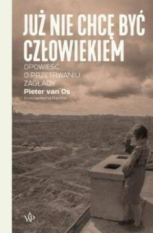 Już nie chcę być człowiekiem. Historia o przetrwaniu Zagłady