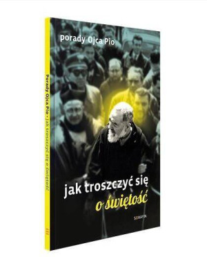 Porady Ojca Pio. Jak troszczyć się o świętość