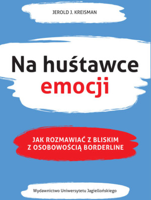 Na huśtawce emocji. Jak rozmawiać z bliskim z osobowością borderline
