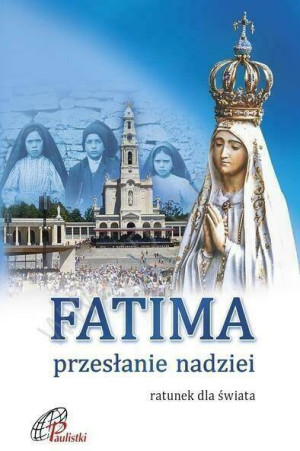 Fatima. Przesłanie nadziei. Ratunek dla świata