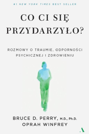 Co ci się przydarzyło? Rozmowy o traumie. odporności psychicznej i zdrowieniu