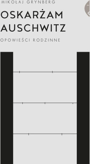 Oskarżam Auschwitz. Opowieści rodzinne