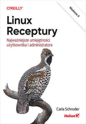 Linux. Receptury. Najważniejsze umiejętności użytkownika i administratora. Wydanie 2