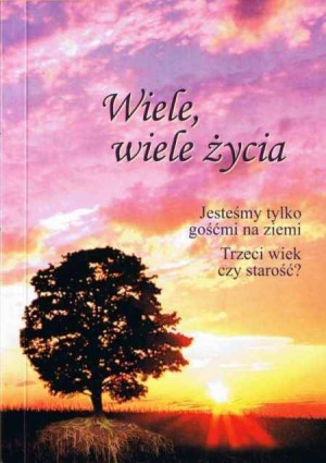 Wiele, wiele życia. Jesteśmy tylko gośćmi na ziemi. Trzeci wiek czy starość