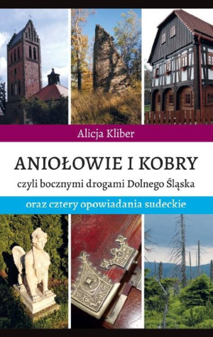 Aniołowie i kobry czyli bocznymi drogami Dolnego Śląska oraz cztery opowiadania sudeckie