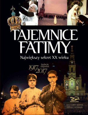 Tajemnice Fatimy. Największy sekret XX wieku. Stulecie objawień 1917-2017