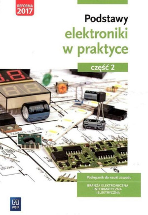 Podstawy elektroniki w praktyce. Podręcznik do nauki zawodu. Branża elektroniczna, informatyczna i elektryczna. Część 2