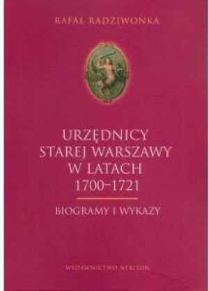 Urzędnicy Starej Warszawy 1700-1721. Biogramy i wykazy