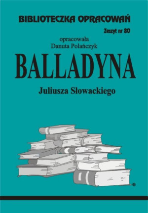 Balladyna Juliusza Słowackiego. Biblioteczka Opracowań. Zeszyt 80