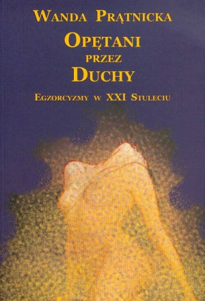 Opętani przez duchy. Egzorcyzmy w XXI stuleciu