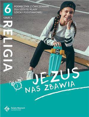 Jezus nas zbawia 6. Część 1. Religia. Podręcznik z ćwiczeniami dla klasy szóstej szkoły podstawowej