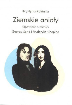 Ziemskie anioły. Opow. o miłości G. Sand i Chopina