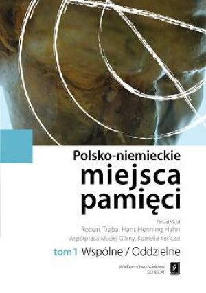 Wspólne / Oddzielne. Polsko-niemieckie miejsca pamięci Tom 1