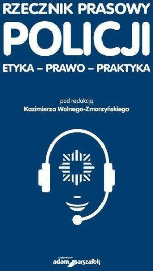 Rzecznik prasowy Policji. Etyka, prawo, praktyka