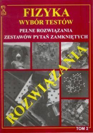 Fizyka. Tom 2. Wybór testów. Pełne rozwiązania zestawów pytań zamkniętych