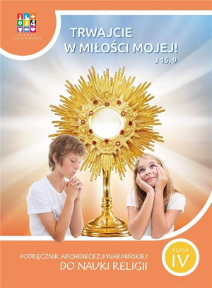 Trwajcie w miłości mojej! 4. Religia. Podręcznik Archidiecezji Warmińskiej do nauki religii