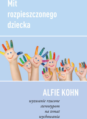 Mit rozpieszczonego dziecka. Wyzwanie rzucone stereotypom na temat wychowania
