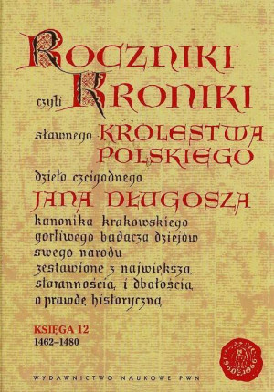 Roczniki czyli Kroniki sławnego Królestwa Polskiego. Księga 12: 1462-1480