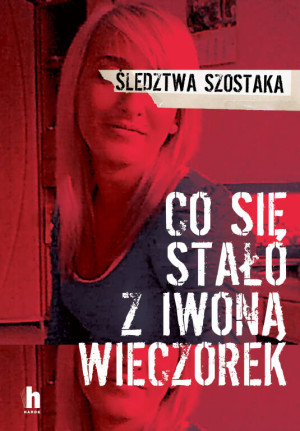 Co się stało z Iwoną Wieczorek. Śledztwa Szostaka