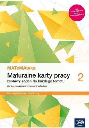 Matematyka 2. Maturalne karty pracy. Zestawy zadań do każdego tematu do liceum ogólnokształcącego i technikum. Zakres podstawowy i rozszerzony