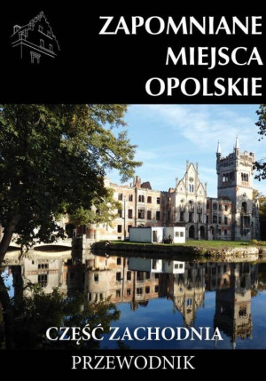 Zapomniane miejsca Opolskie. Część zachodnia