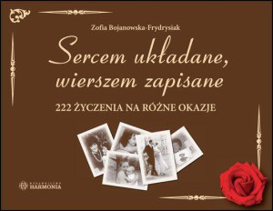 Sercem układane, wierszem zapisane. 222 życzenia na różne okazje