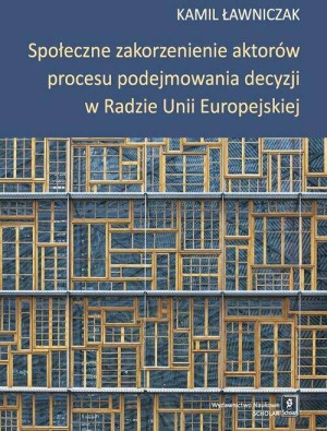 Społeczne zakorzenienie aktorów procesu podejmowania decyzji w Radzie Unii Europejskiej