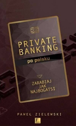 Private Banking po polsku. Zarabiaj jak najbogatsi. Biblioteka Forbes'a