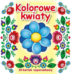 Kolorowe kwiaty. 30 kartek superzabawy