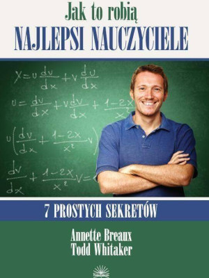 Jak to robią najlepsi nauczyciele. 7 prostych sekretów