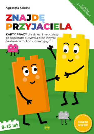 Znajdę przyjaciela. Karty pracy dla dzieci i młodzieży ze spektrum autyzmu oraz innymi trudnościami komunikacyjnymi