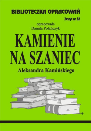 Kamienie na szaniec Aleksandra Kamińskiego. Biblioteczka opracowań. Zeszyt 82