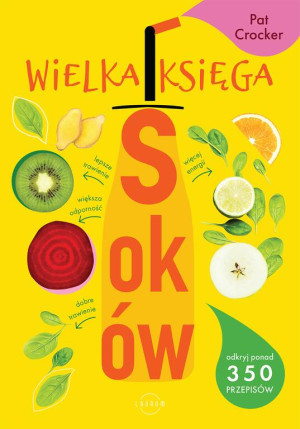 Wielka księga soków. Odkryj ponad 350 pysznych przepisów