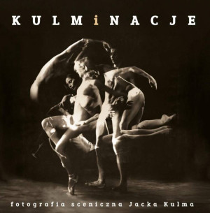 Kulminacje. Fotografia sceniczna Jacka Kulma