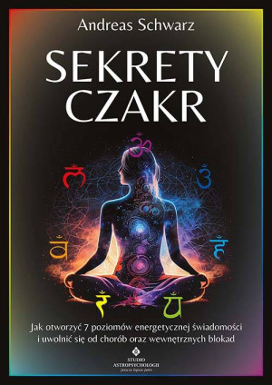 Sekrety czakr. Jak otworzyć 7 poziomów