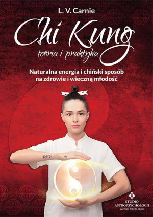 Chi Kung. Teoria i praktyka. Naturalna energia i chiński sposób na zdrowie i wieczną młodość