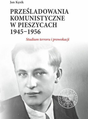 Prześladowania komunistyczne w Pieszycach 1945–1956. Studium terroru i prowokacji