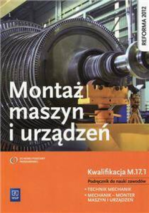 Montaż maszyn i urządzeń. Kwalifikacja M.17.1. Podręcznik do nauki zawodów. Technik mechanik. Mechanik-Monter maszyn i urządzeń