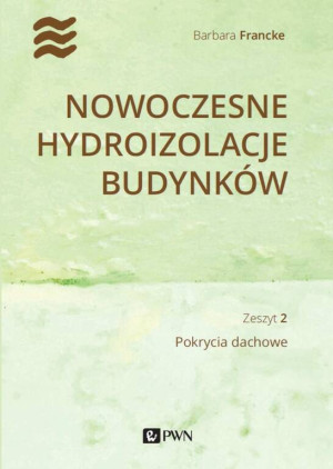 Pokrycia dachowe. Nowoczesne hydroizolacje budynków. Zeszyt 2
