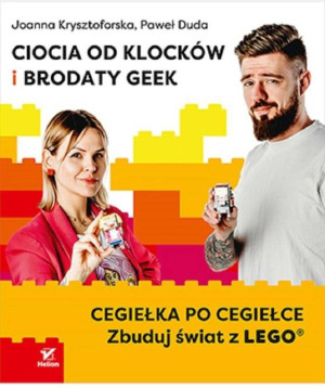 Ciocia od Klocków i Brodaty Geek. Cegiełka po cegiełce. Zbuduj świat z LEGO