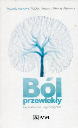 Ból przewlekły. Ujęcie kliniczne i psychologiczne