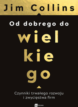 Od dobrego do wielkiego. Czynniki trwałego rozwoju i zwycięstwa ﬁrm