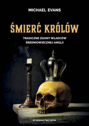 Śmierć królów. Tragiczne zgony władców średniowiecznej Anglii. Wydanie 2