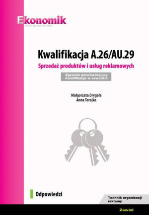 Kwalifikacja A.26/AU.29. Sprzedaż produktów i usług reklamowych. Egzamin potwierdzający kwalifikacje w zawodzie. Zawód technik organizacji reklamy. Odpowiedzi