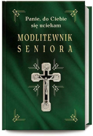 Modlitewnik seniora. Panie, do Ciebie się uciekam